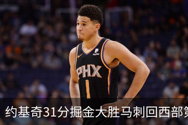 约基奇31分掘金大胜马刺回西部第一 爵士擒鹰